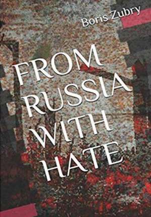 FROM RUSSIA WITH HATE de Boris Zubry