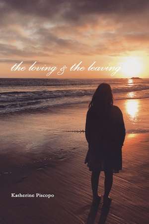 the loving & the leaving de Katherine Piscopo