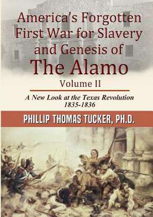 America's Forgotten First War for Slavery and Genesis of The Alamo Volume II de Phillip Thomas Tucker