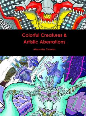 Colorful Creatures & Artistic Aberrations de Alexander Chrenka