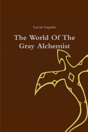 The World Of The Gray Alchemist de Lucas Lepain