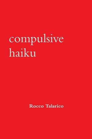 Compulsive Haiku de Rocco Talarico