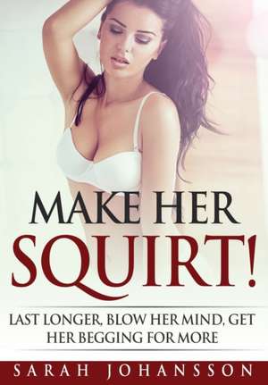 Make Her Squirt! de Sarah Johansson