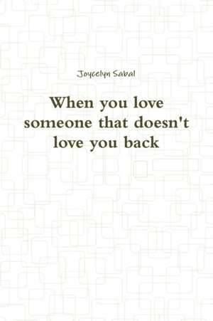 When you love someone that doesn't love you back de Joycelyn Sabal