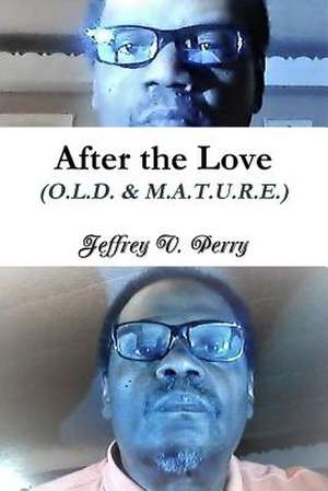 After the Love (O.L.D. & M.A.T.U.R.E.) de Jeffrey V. Perry