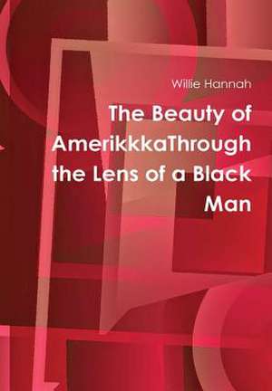 The Beauty of Amerikkkathrough the Lens of a Black Man de Hannah, Willie