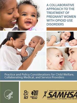 A Collaborative Approach to the Treatment of Pregnant Women With Opioid Use Disorders de Department Of Health And Human Services