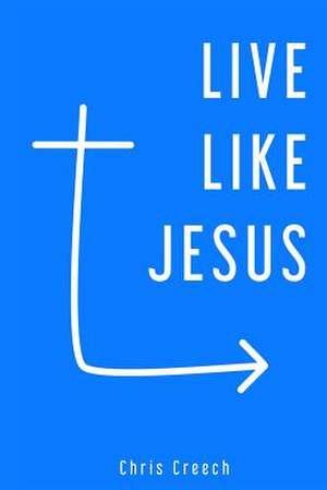 Live Like Jesus de Chris Creech