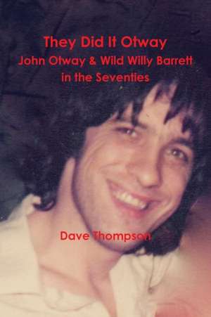 They Did It Otway - John Otway & Wild Willy Barrett in the Seventies de Dave Thompson