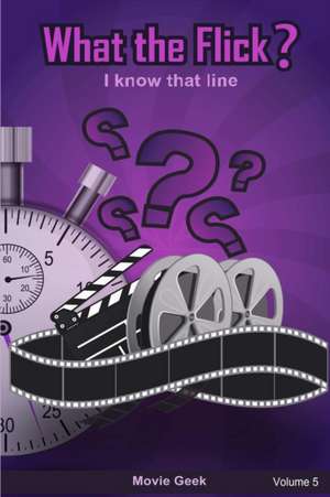 What the Flick? Volume 5 de Movie Geek