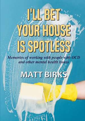 I Bet Your House Is Spotless de Matt Birks