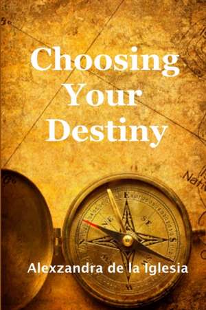 Choosing Your Destiny de Alexzandra De La Iglesia