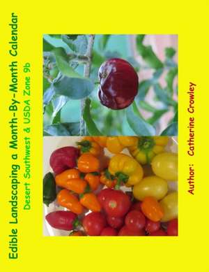 Edible Landscaping a Month-By-Month Calendar Desert Southwest & USDA Zone 9b de Catherine Crowley