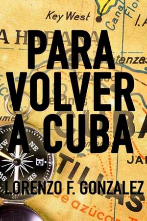 Para Volver a Cuba de Lorenzo F. Gonzalez