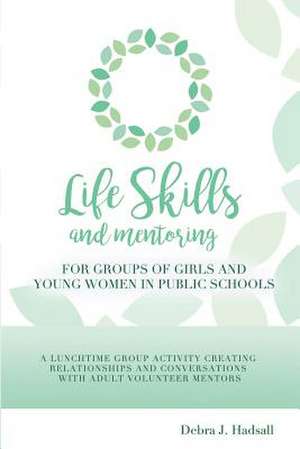 Life Skills and Mentoring for Groups of Girls and Young Women in Public Schools de Hadsall, Debra J.