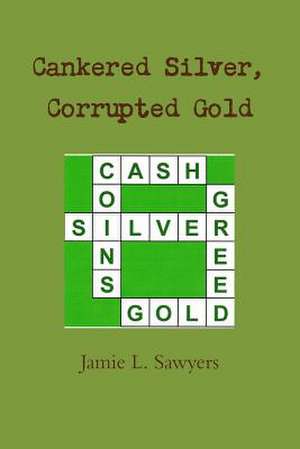 Cankered Silver, Corrupted Gold de Jamie L. Sawyers