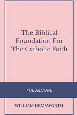 The Biblical Foundation for the Catholic Faith, Volume One de William Hemsworth