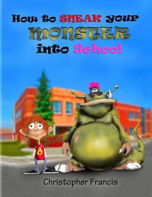 How to Sneak Your Monster Into School de Christopher Francis