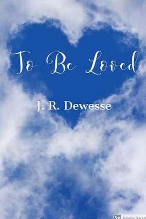 To Be Loved de J. R. Dewesse