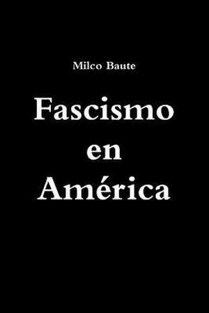 Fascismo En America de Milco Baute