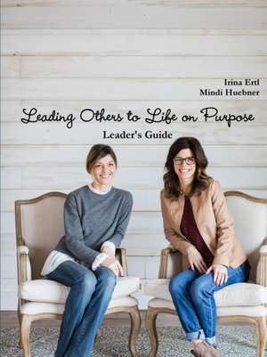 Leading Others to Life on Purpose de Irina Ertl