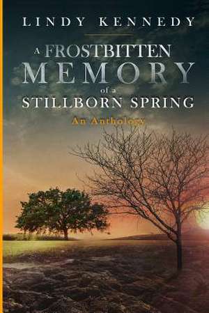 A Frostbitten Memory of a Stillborn Spring de Kennedy, Lindy