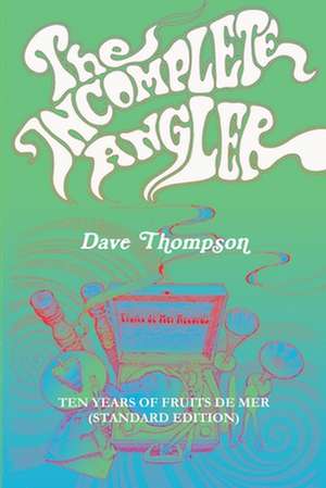 The Incomplete Angler - Ten Years of Fruits de Mer (standard edition) de Dave Thompson