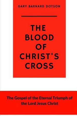 The Blood of Christ's Cross de Gary Barnard Dotson