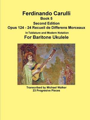 Ferdinando Carulli Book 5 Opus 124 - 24 Recueil de Differens Morceaux in Tablature and Modern Notation for Baritone Ukulele de Michael Walker