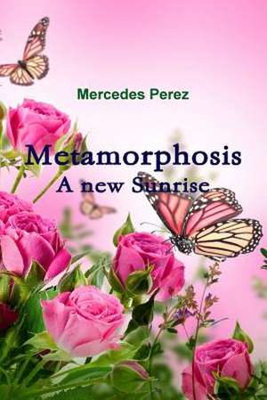 Metamorphosis, a New Sunrise de Perez, Mercedes