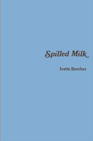 Spilled Milk de Ivette Sanchez