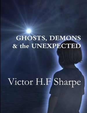 Ghosts, Demons & the Unexpected de Victor Sharpe