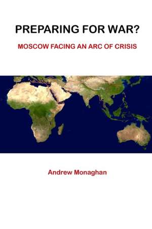 Preparing For War? Moscow Facing An Arc of Crisis de Andrew Monaghan