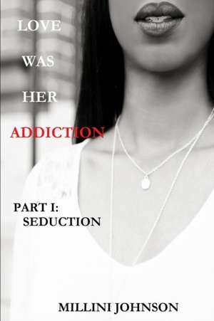 LOVE WAS HER ADDICTION PART I de Millini Johnson