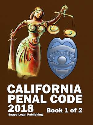 California Penal Code 2018 Book 1 of 2 de John Snape