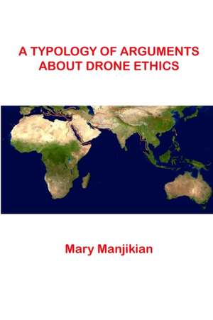 A Typology of Arguments About Drone Ethics de Mary Manjikian