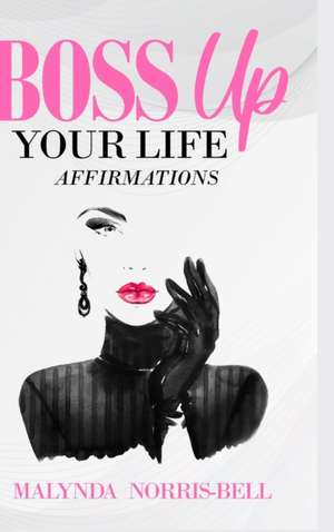 Boss Up Your Life Affirmations de Malynda Norris-Bell