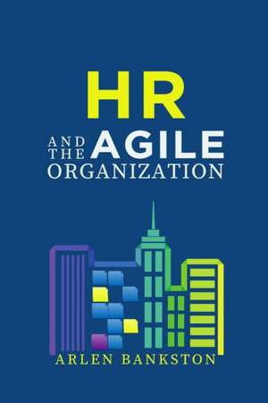 HR and the Agile Organization de Arlen Bankston