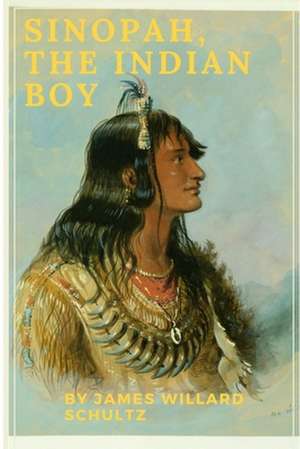 Sinopah, the Indian Boy de James Willard Schultz