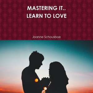 MASTERING IT.. LEARN TO LOVE de Joanne Schousboe