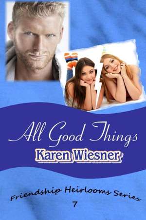 All Good Things, Friendship Heirlooms Series, Book 7 de Karen Wiesner