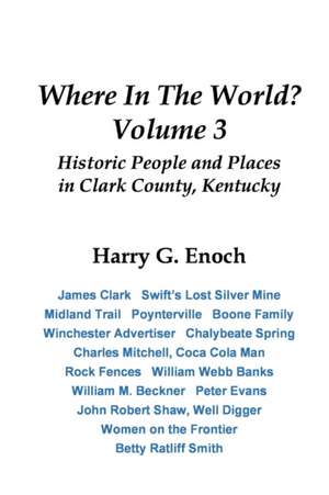 Where In The World? Volume 3, Historic People and Places in Clark County, Kentucky de Harry Enoch