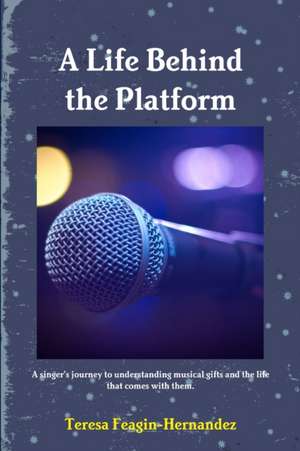A Life Behind the Platform de Teresa Feagin-Hernandez