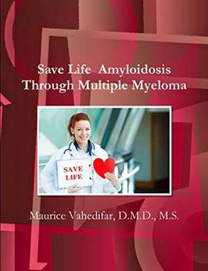 Save Life Amyloidosis Through Multiple Myeloma de D. M. D. M. S. Maurice Vahedifar