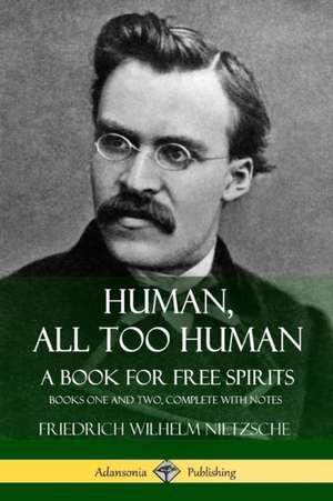 Human, All Too Human, A Book for Free Spirits de Friedrich Wilhelm Nietzsche