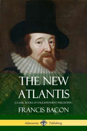 The New Atlantis (Classic Books of Enlightenment Philosophy) de Francis Bacon