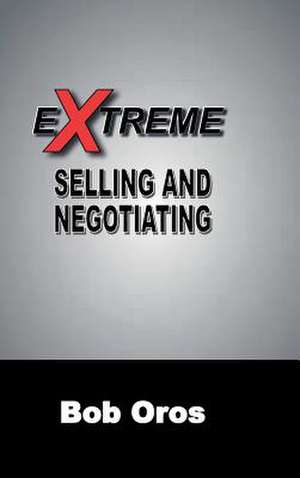 Extreme Selling and Negotiating de Bob Oros