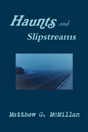 Haunts and Slipstreams de Matthew G. McMillan