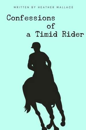 Confessions of a Timid Rider de Heather Wallace