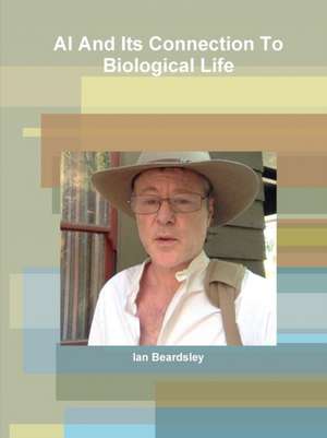 AI And Its Connection To Biological Life de Ian Beardsley